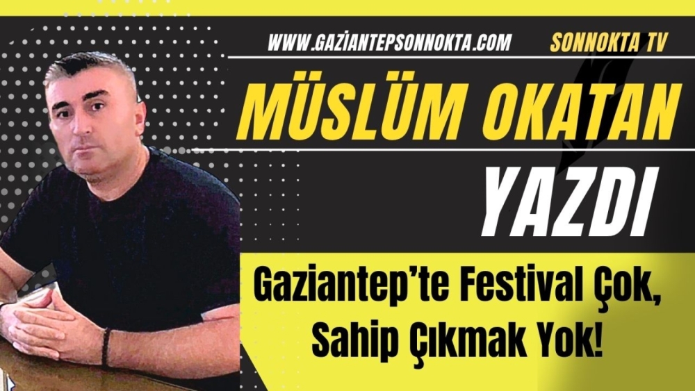 Gaziantep’te Festival Çok, Sahip Çıkmak Yok!